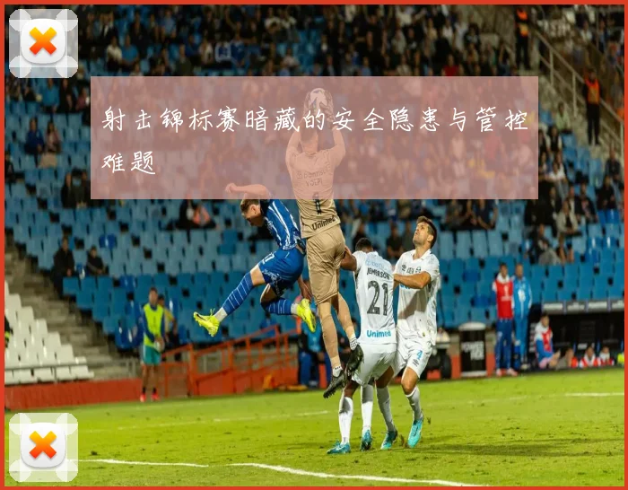 射击锦标赛暗藏的安全隐患与管控难题