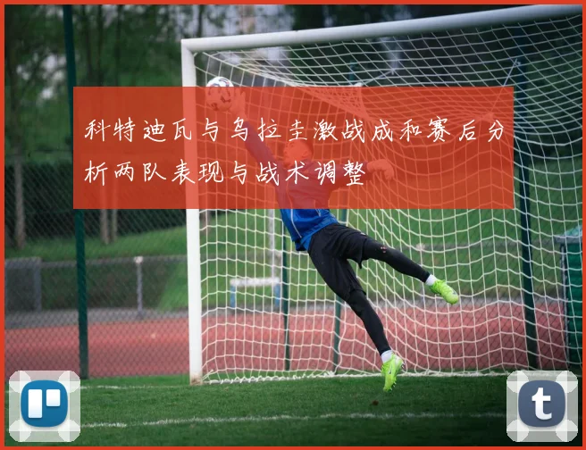 科特迪瓦与乌拉圭激战成和赛后分析两队表现与战术调整