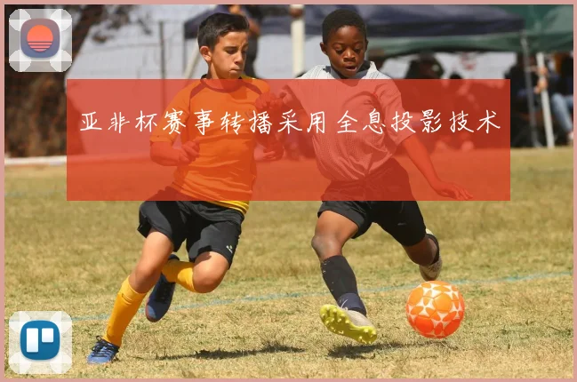 亚非杯赛事转播采用全息投影技术